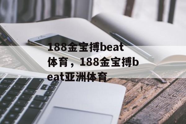 188金宝搏beat体育，188金宝搏beat亚洲体育