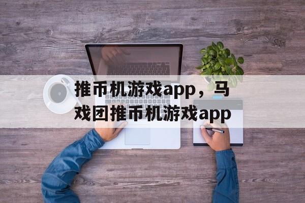 推币机游戏app，马戏团推币机游戏app