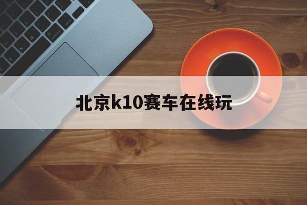 北京k10赛车在线玩